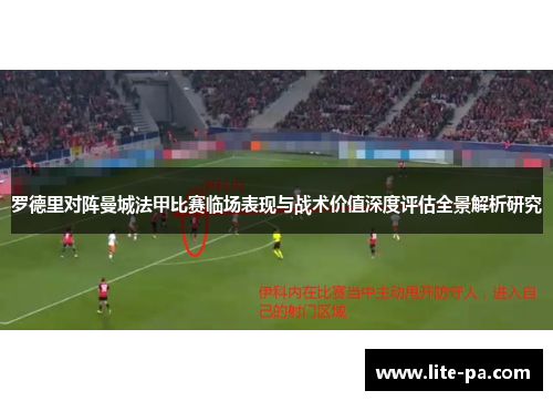 罗德里对阵曼城法甲比赛临场表现与战术价值深度评估全景解析研究